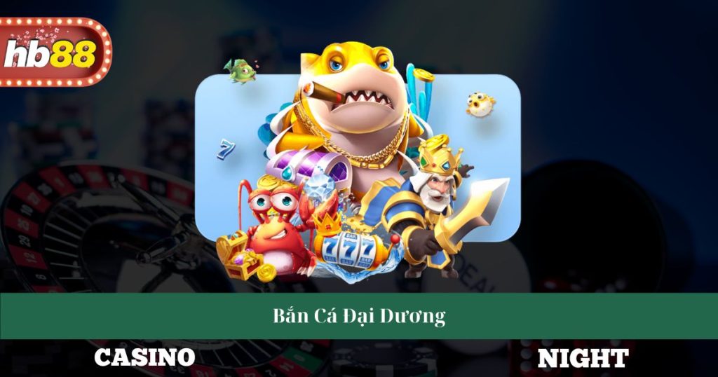 Bắn Cá Đại Dương Giới Thiệu Cách Chơi Và Kỹ Năng Cần Thiết 4 Bắn Cá Đại Dương